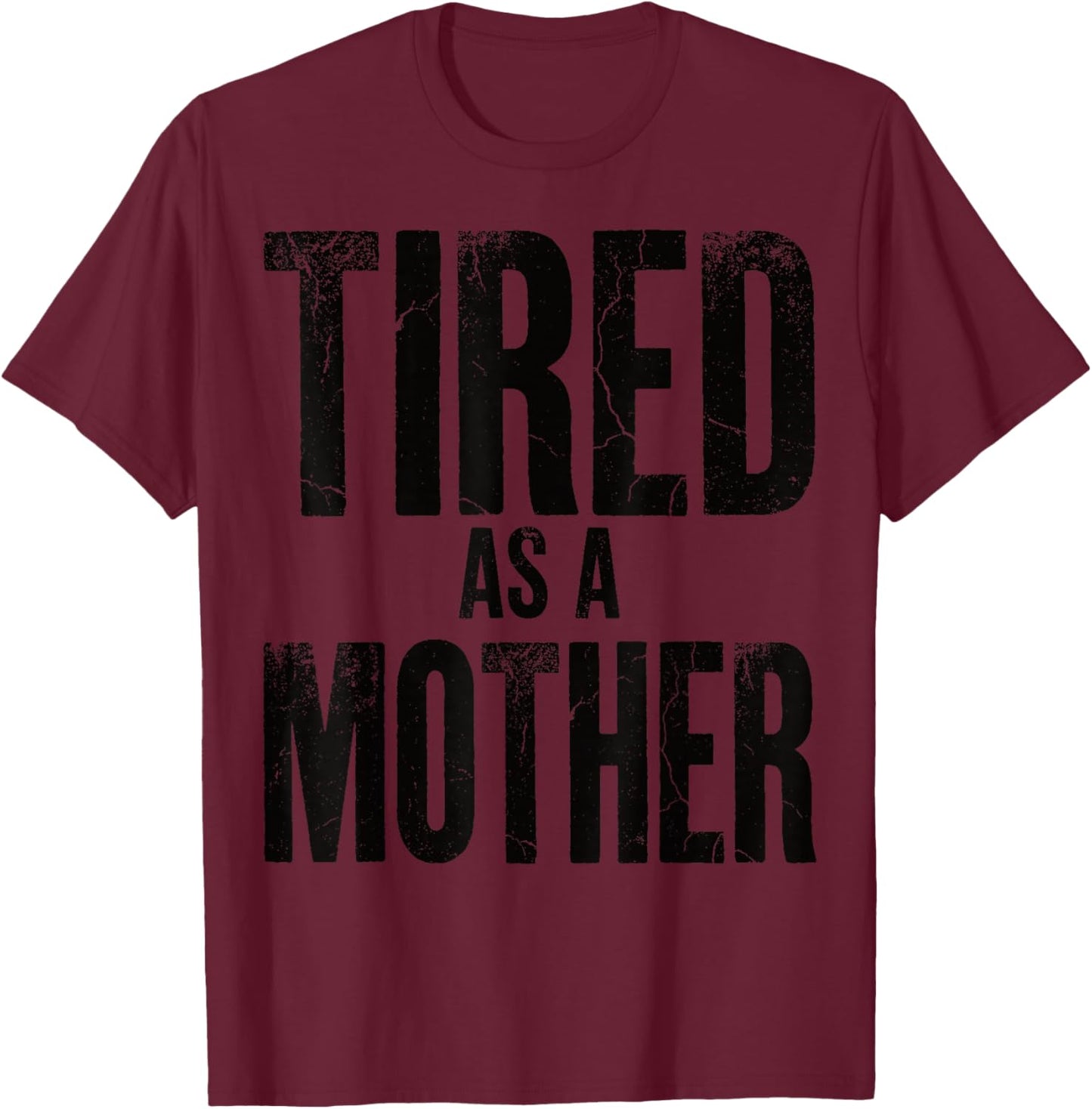 Tired As A Mother Funny Sarcastic Motherhood Mom Life Humor T-Shirt - T-Shirt | Maroon