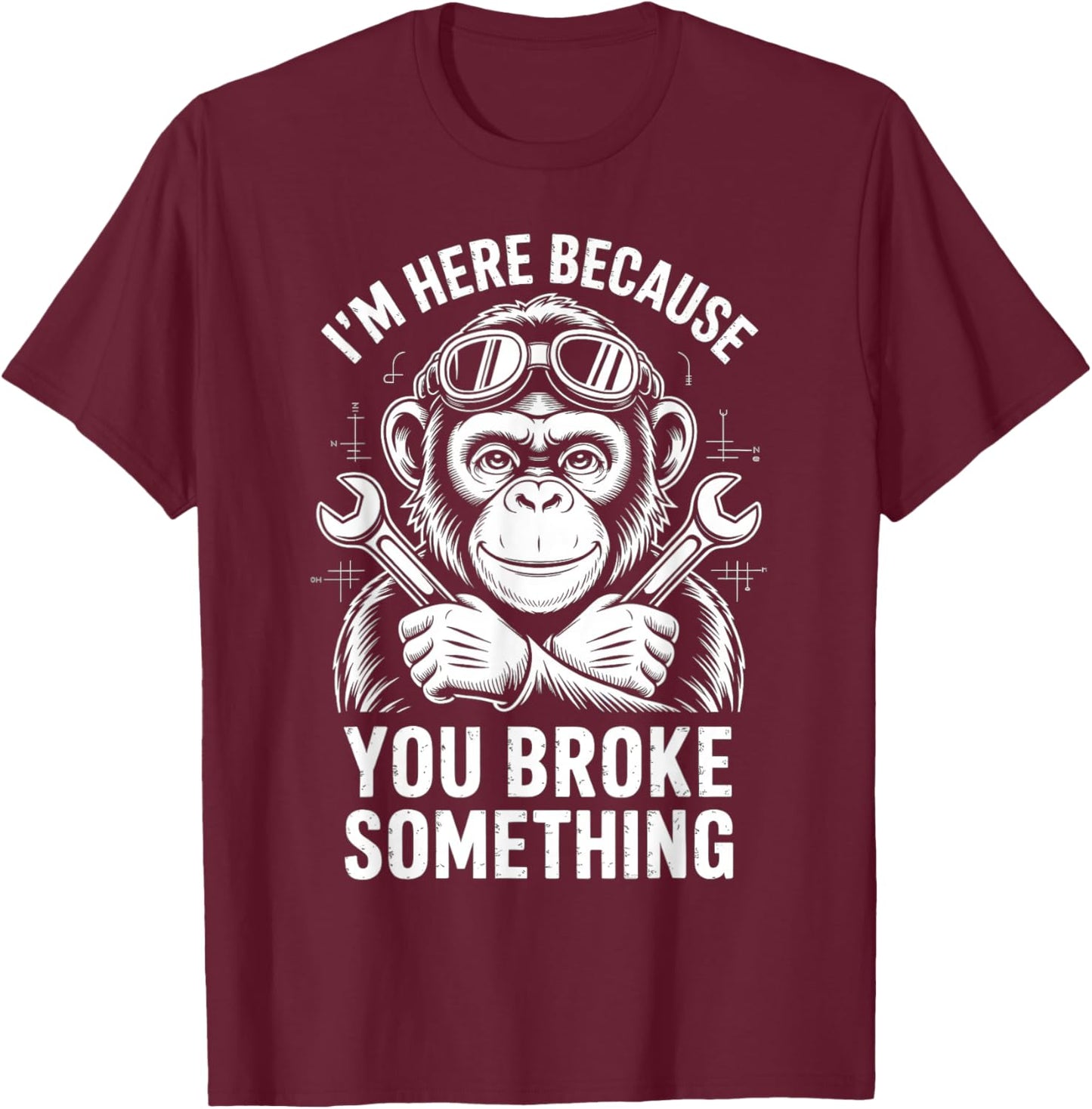 I'm Here Because You Broke Something Mechanic Monkey T-Shirt - T-Shirt | Maroon
