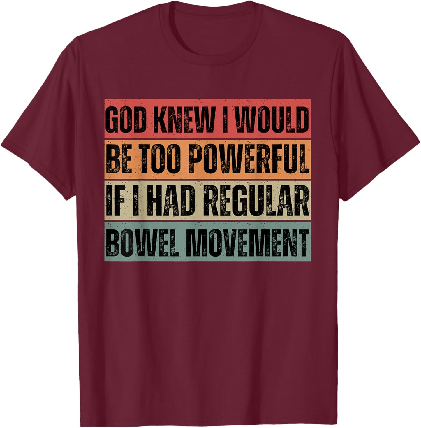 God knew I would be too powerful if I had regular bowel move T-Shirt - T-Shirt | Maroon