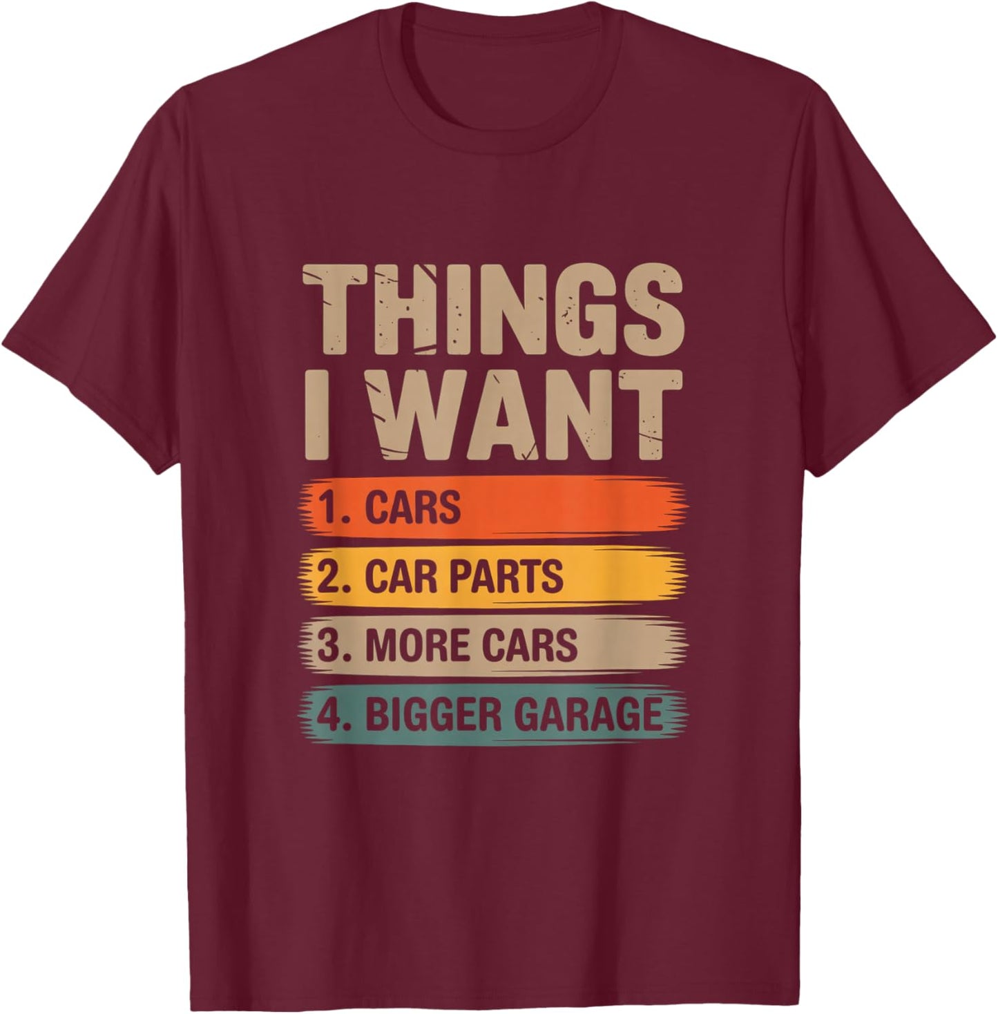 Things i Want Cars car Parts More Cards Bigger Garage T-Shirt - T-Shirt | Maroon