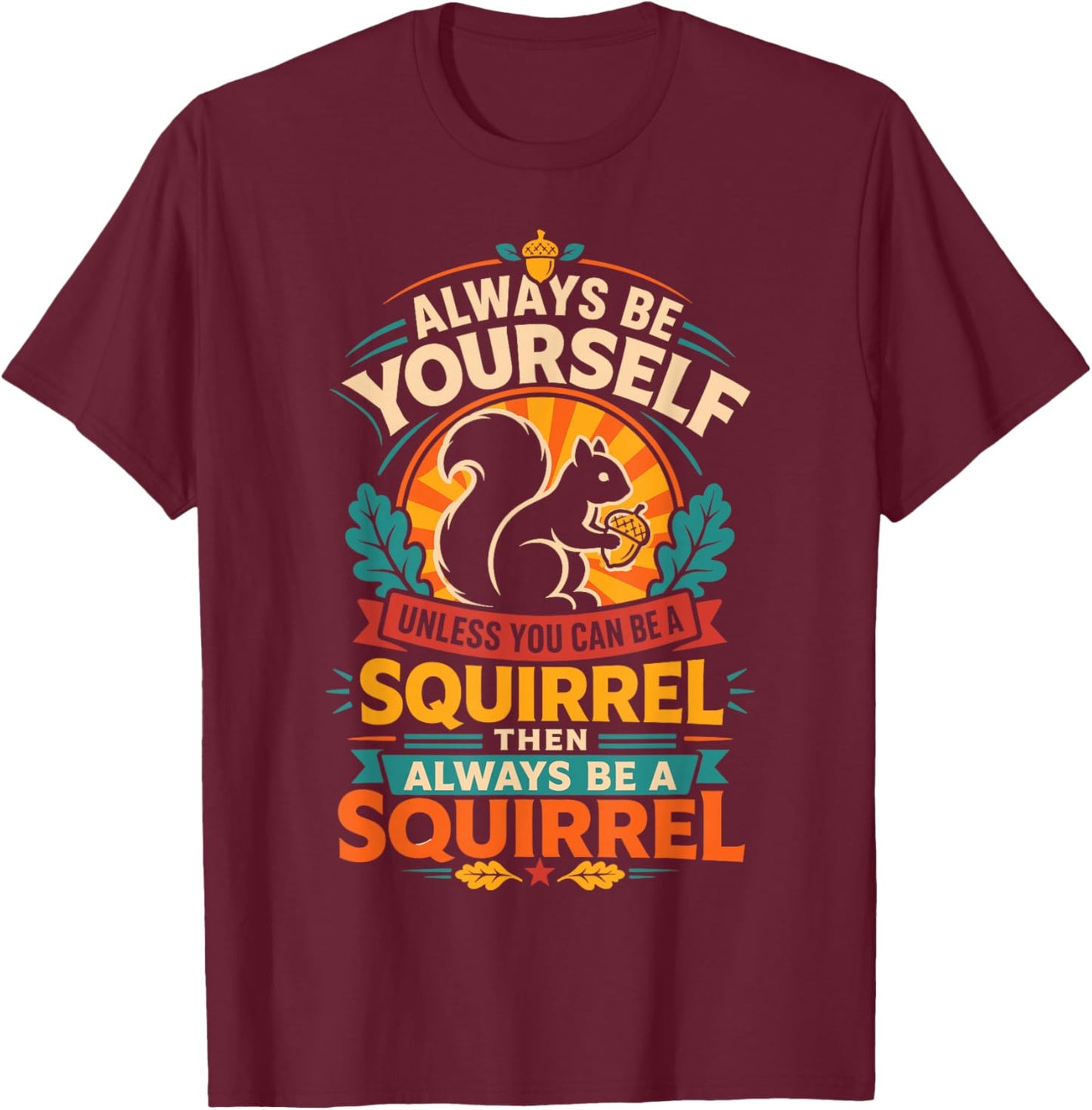 Sois Toujours toi-même, sauf si tu Peux être Un écureuil T-Shirt - T-Shirt | Maroon