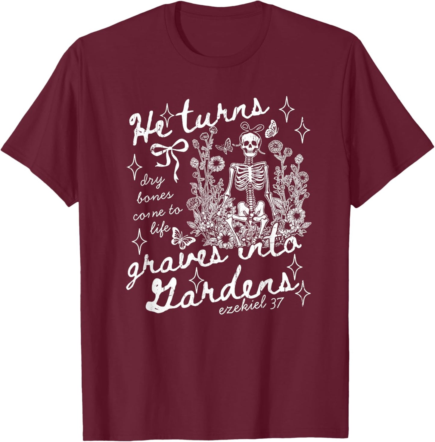 He Turns Graves Into Gardens, Ezekiel 37 T-Shirt - T-Shirt | Maroon