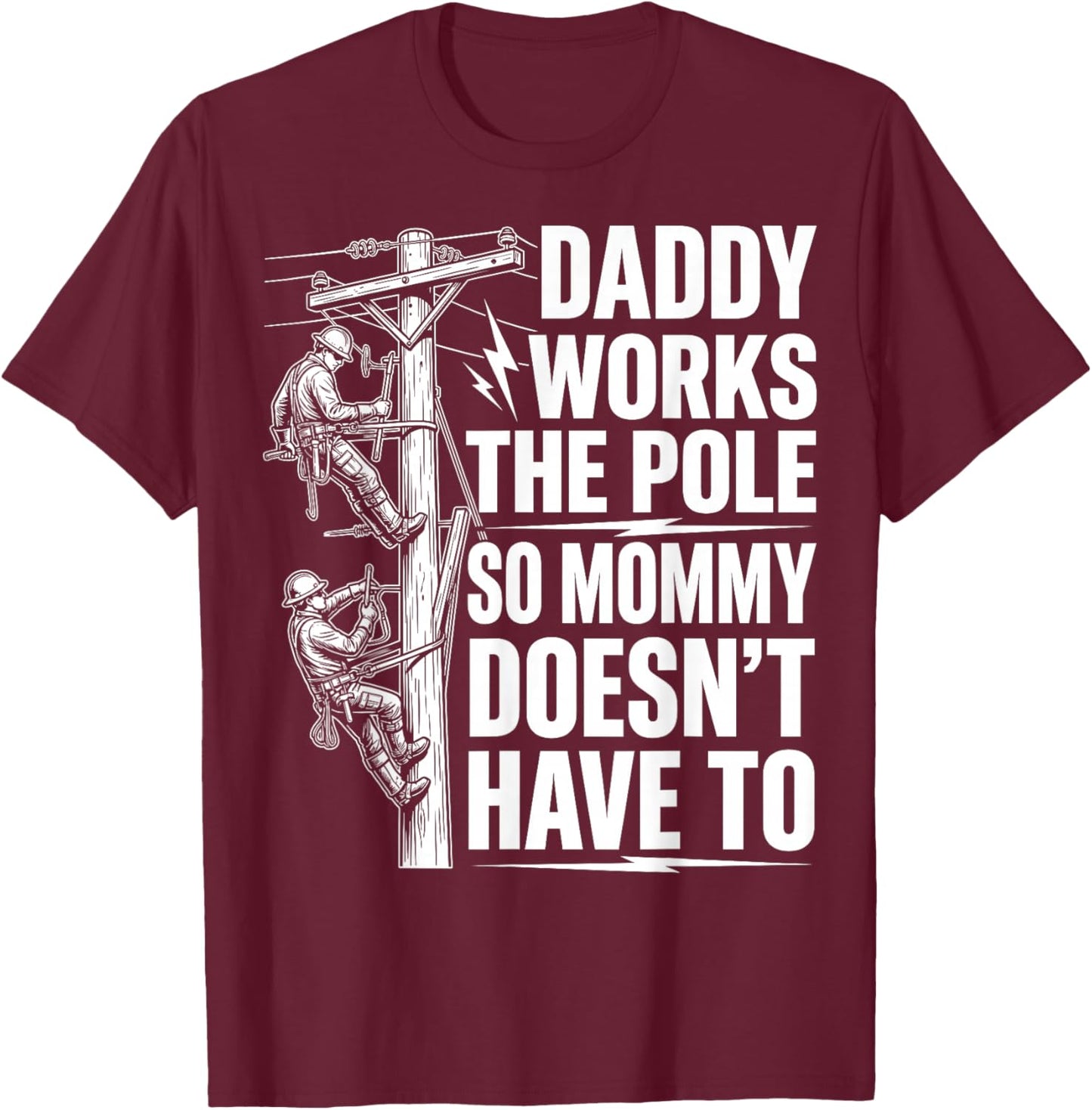 Daddy Works The Pole So Mommy Doesn't Have to - Lineworker T-Shirt - T-Shirt | Maroon