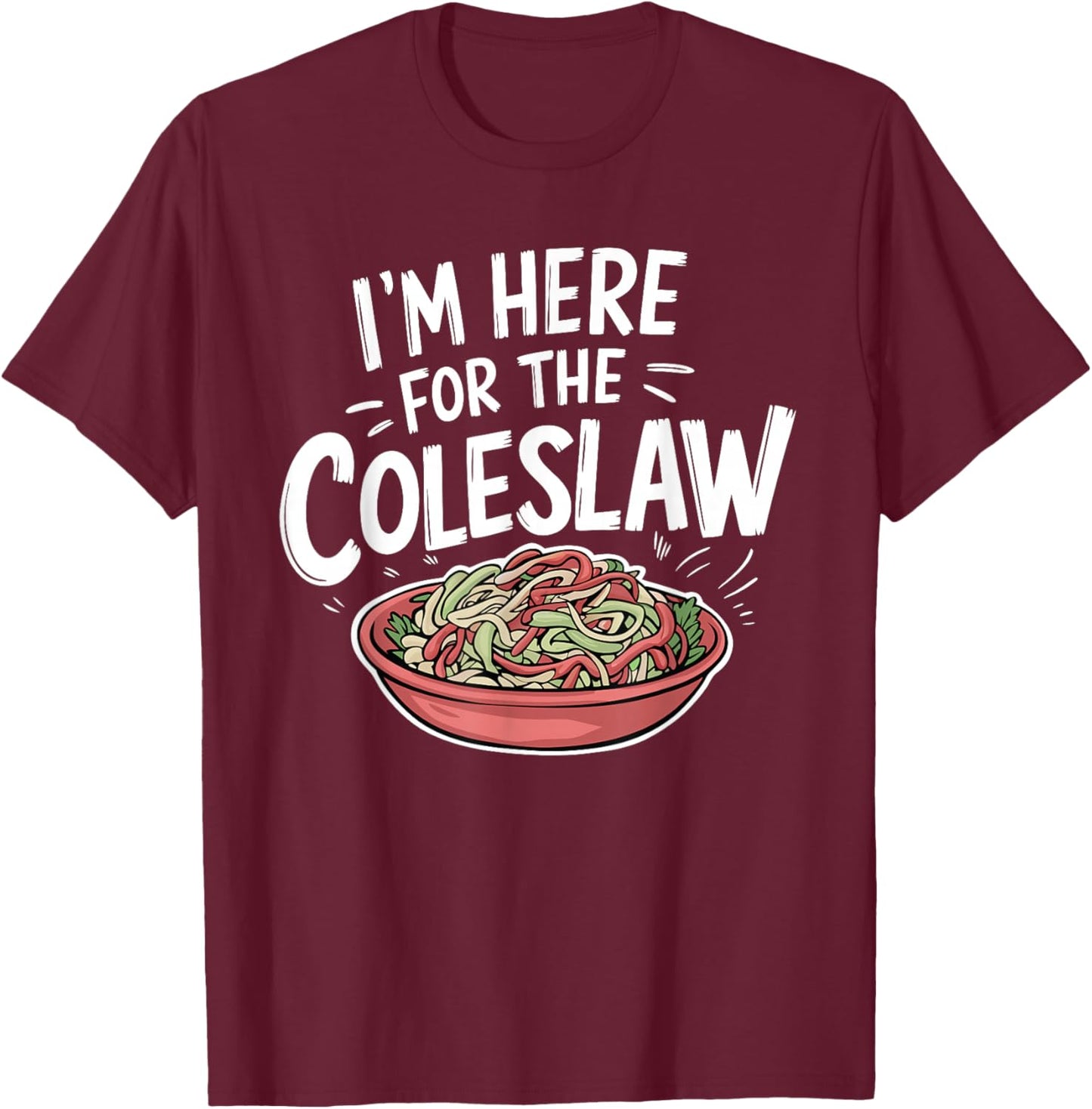 Funny Coleslaw Food Lover I'm Here For The Coleslaw T-Shirt - T-Shirt | Maroon
