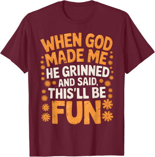 When God Made Me He Grinned and Said Sarcastic Funny Saying T-Shirt - T-Shirt | Maroon