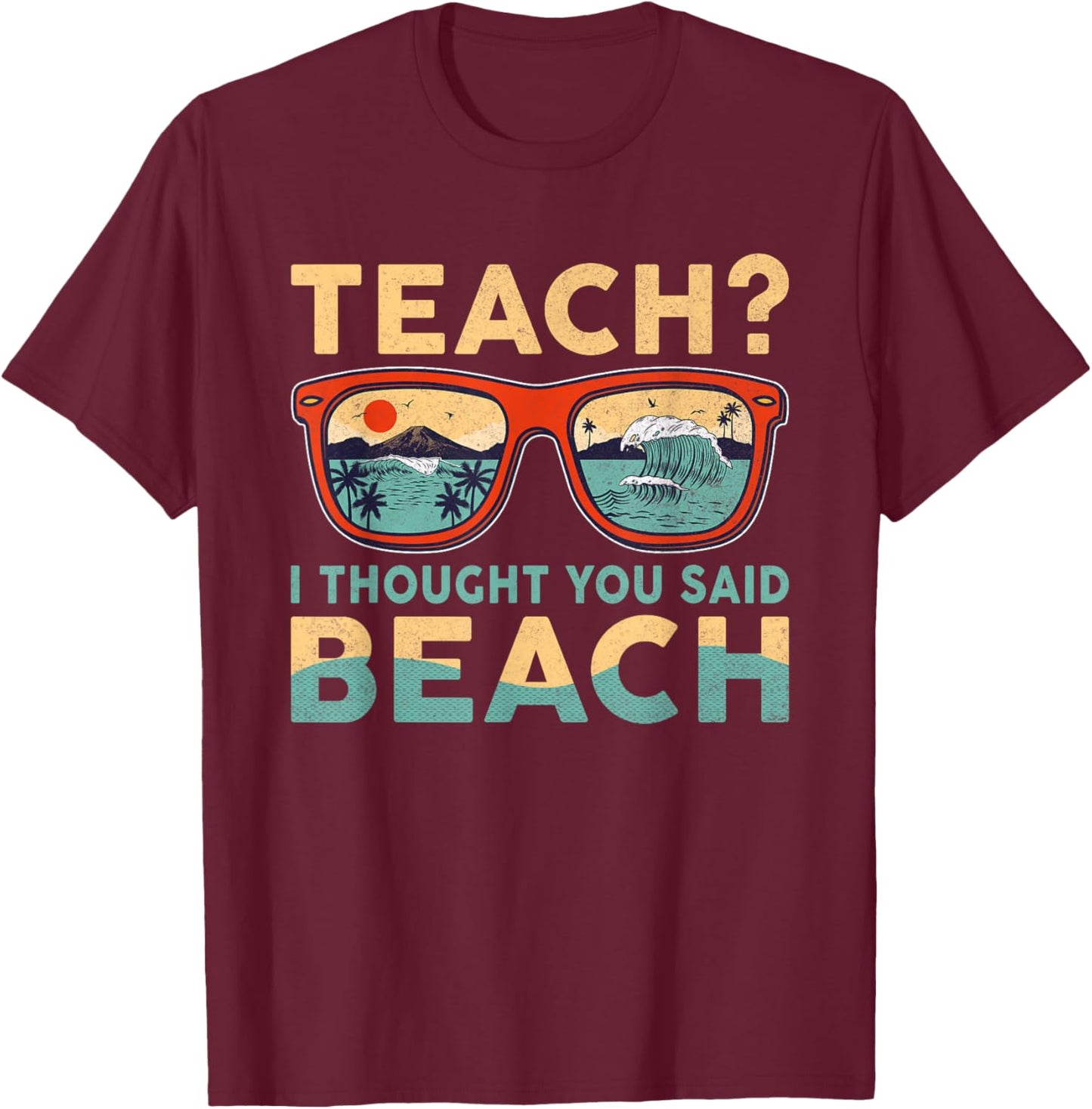 Teach I Thought You Said Beach Funny Teacher Hello Summer T-Shirt - T-Shirt | Maroon