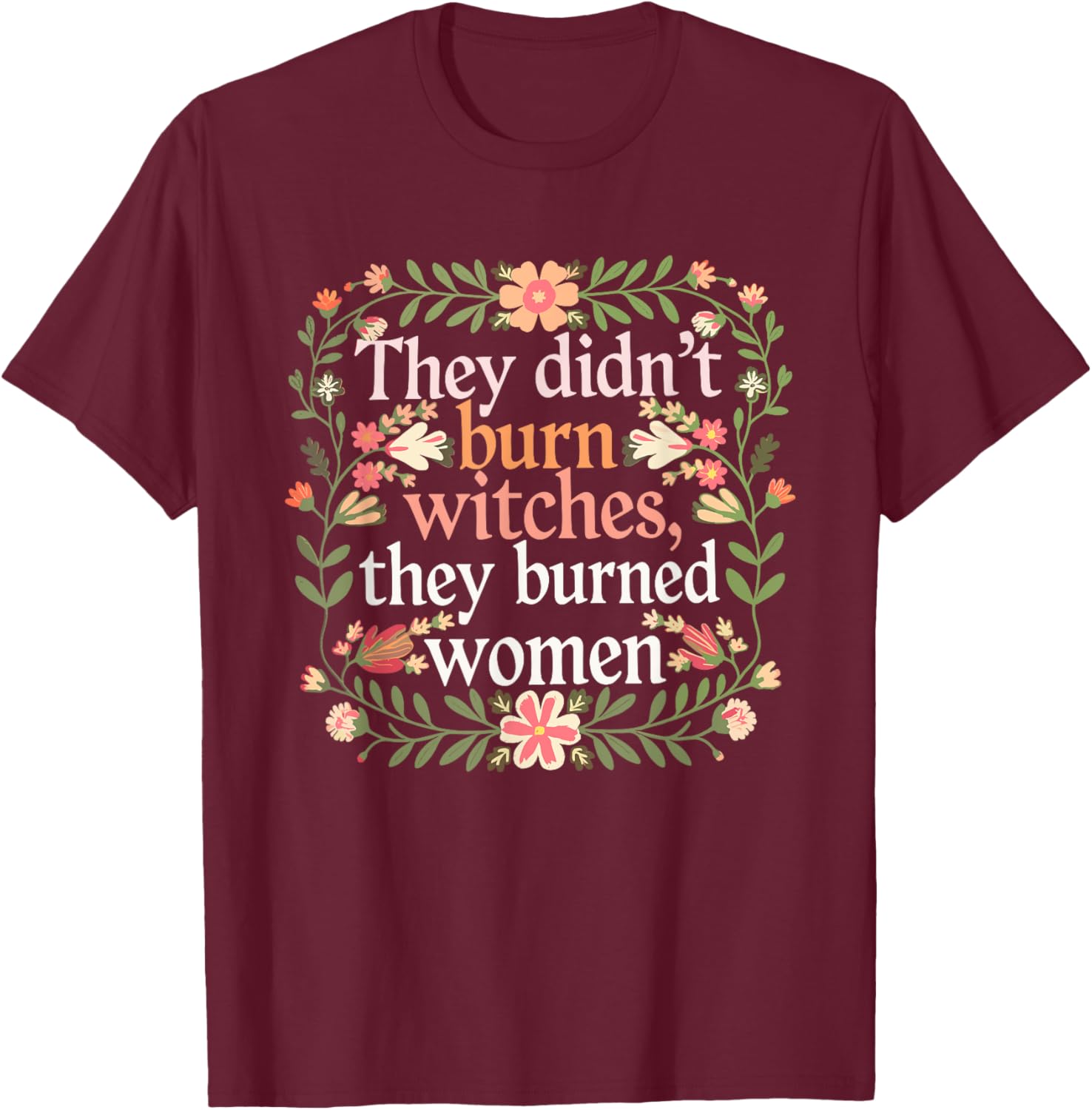 They Didn't Burn Witches They Burned Women - Feminist Witch T-Shirt - T-Shirt | Maroon
