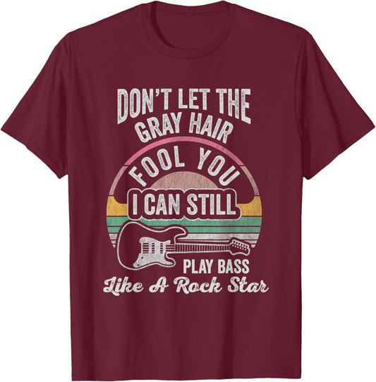Don't Let The Gray Hair Fool You I Can Still Play Bass Like T-Shirt - T-Shirt | Maroon