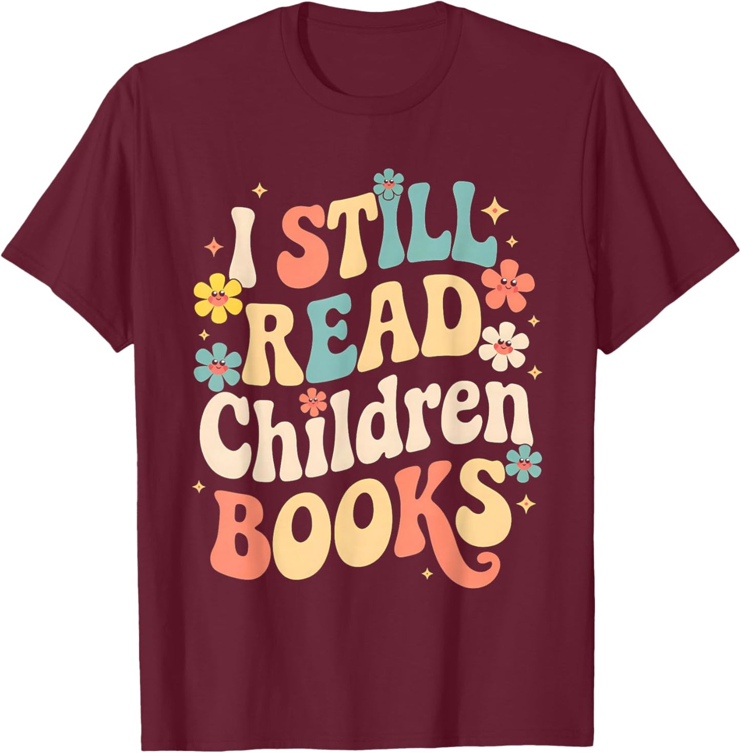 I Still Read Children Books Women Men Kids Books Lovers T-Shirt - T-Shirt | Maroon
