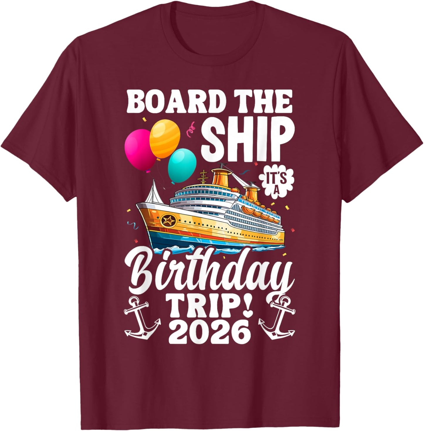 Board The Ship It's Birthday Trip 2026 Funny Birthday Cruise T-Shirt - T-Shirt | Maroon
