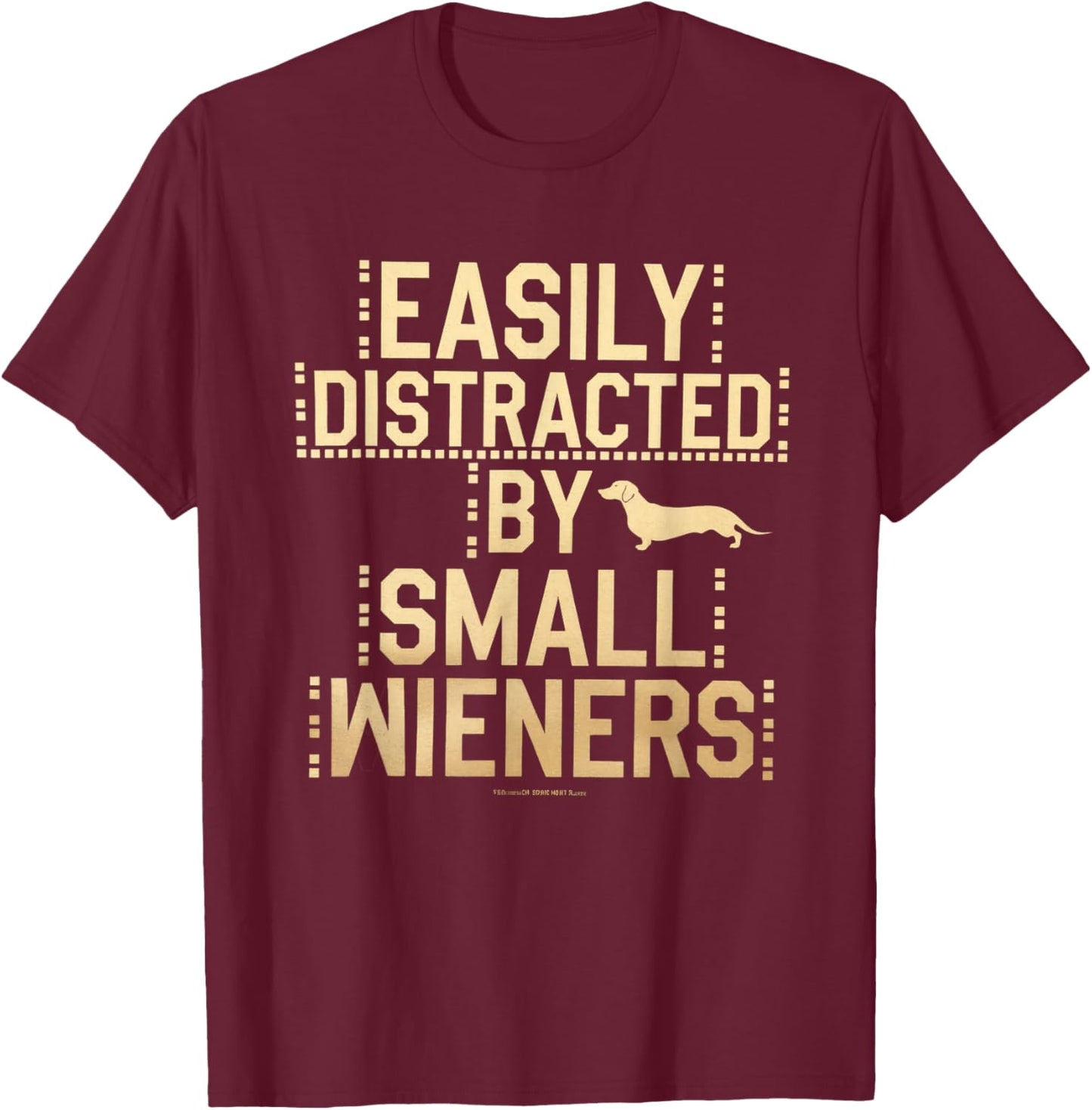 Easily Distracted by Small Wieners Funny Dachshund T-Shirt - T-Shirt | Maroon