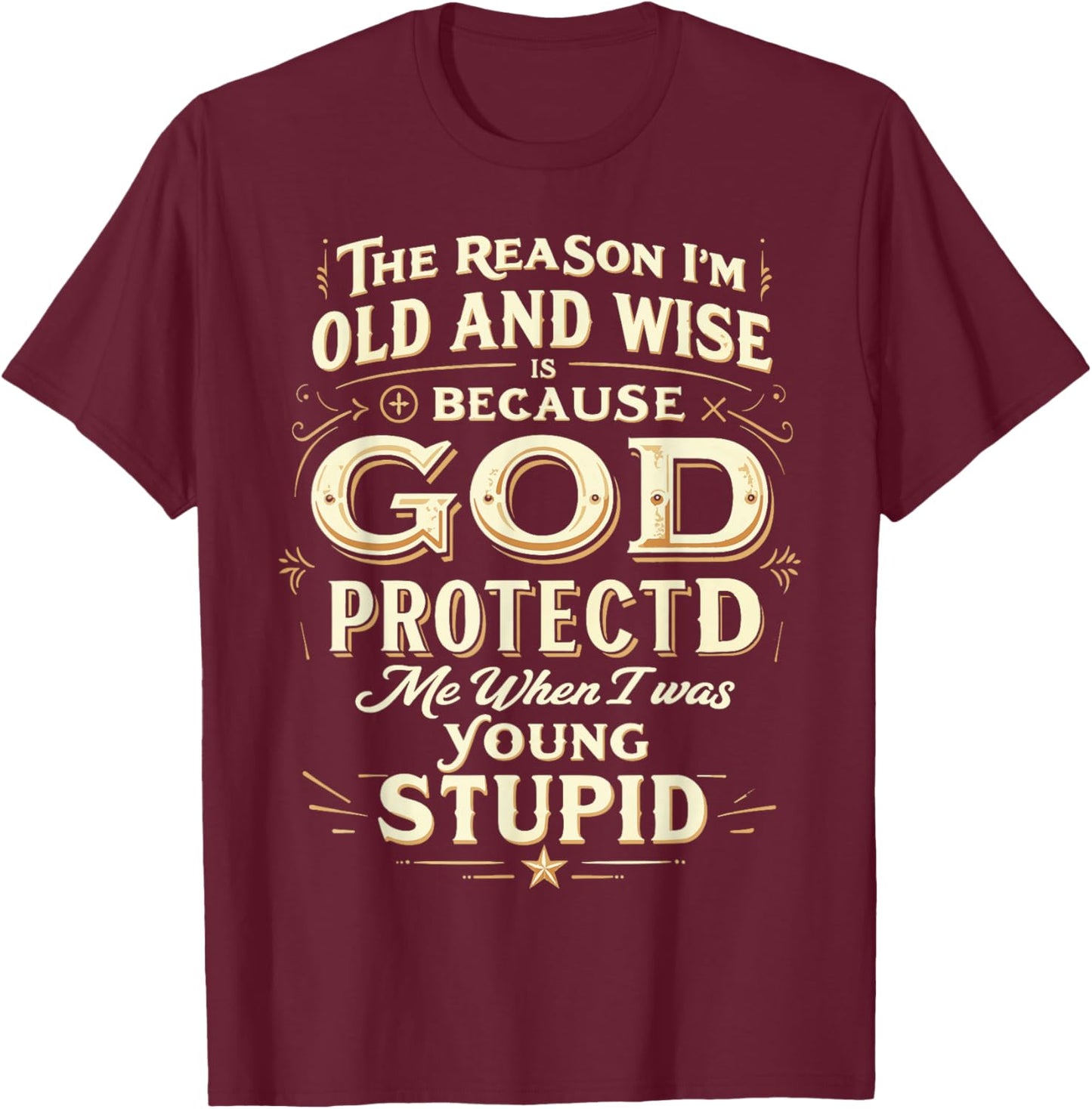The Reason I’m Old and Wise Is Because God Protected Me T-Shirt - T-Shirt | Maroon