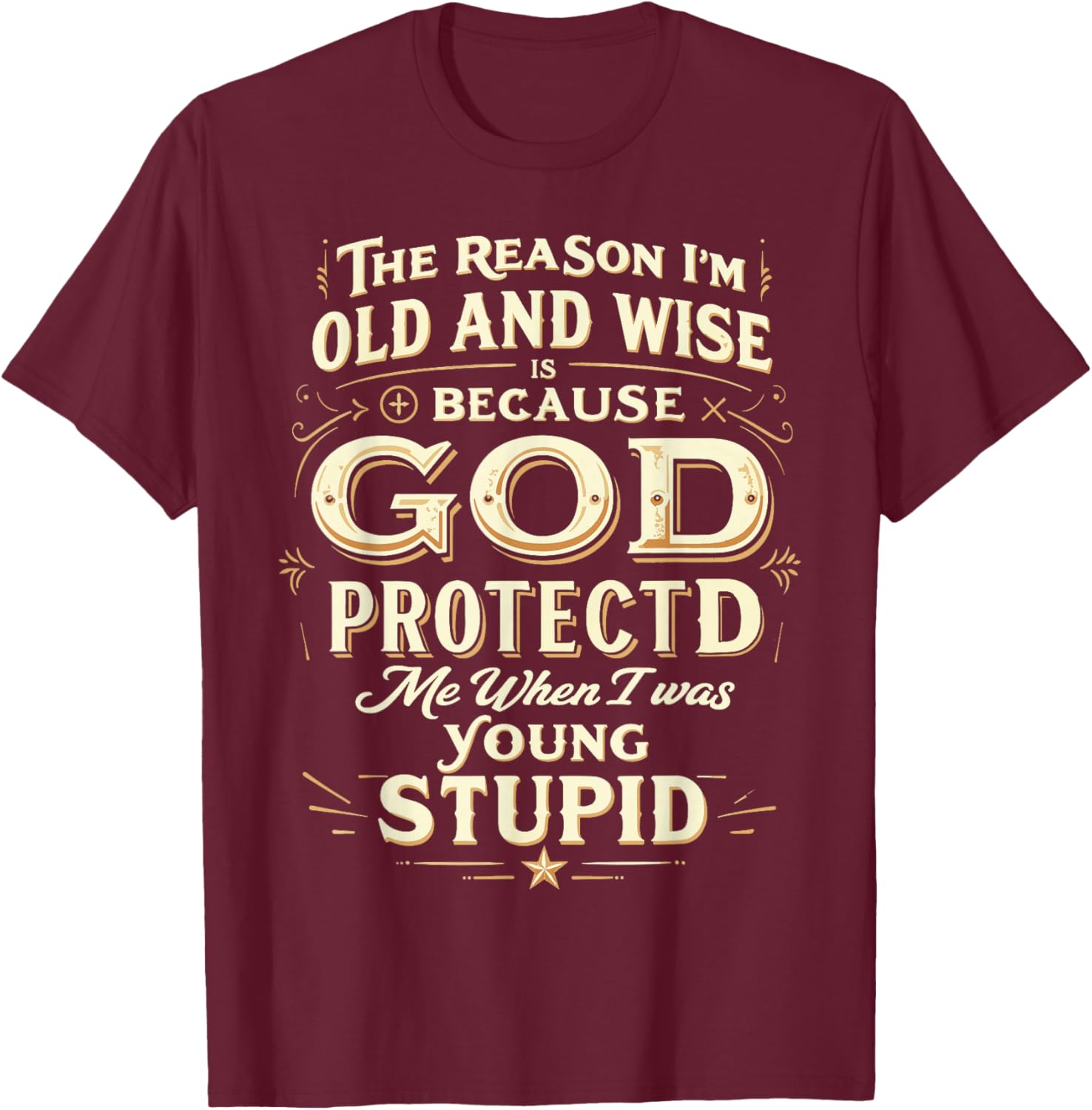 The Reason I’m Old and Wise Is Because God Protected Me T-Shirt - T-Shirt | Maroon