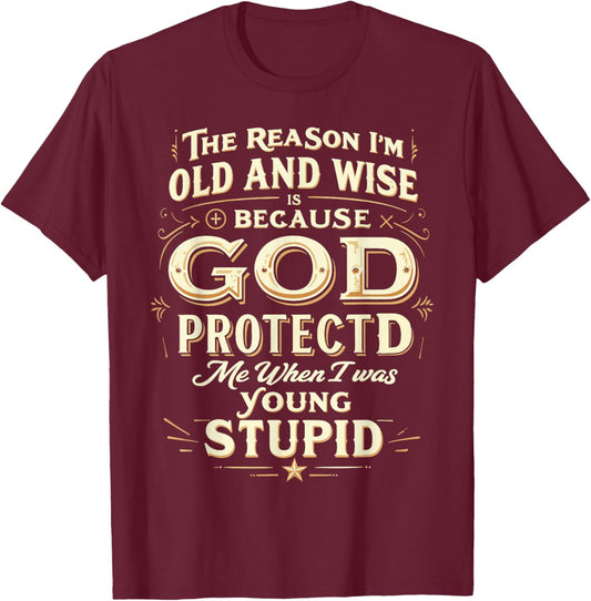 The Reason I’m Old and Wise Is Because God Protected Me T-Shirt - T-Shirt | Maroon