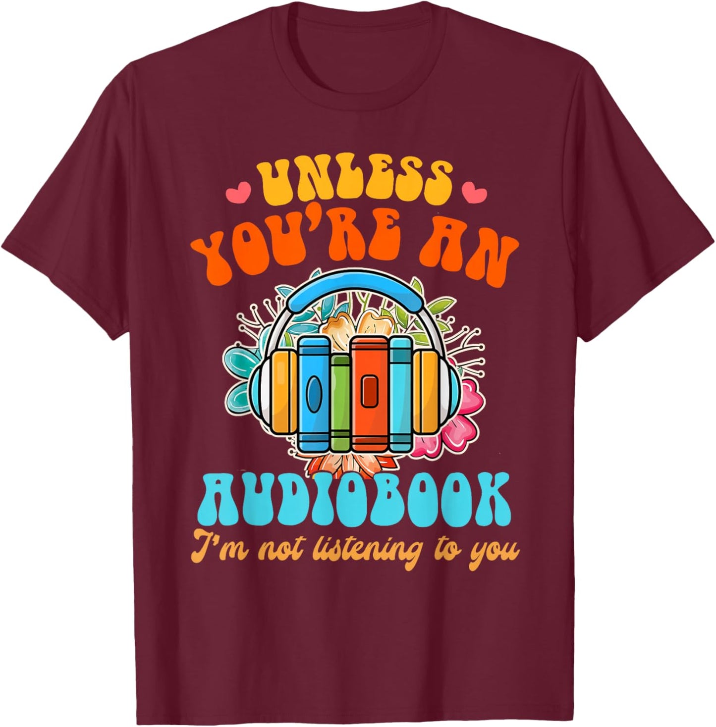 Audiobook Lover Funny Book Reader Unless You're an Audiobook T-Shirt - T-Shirt | Maroon