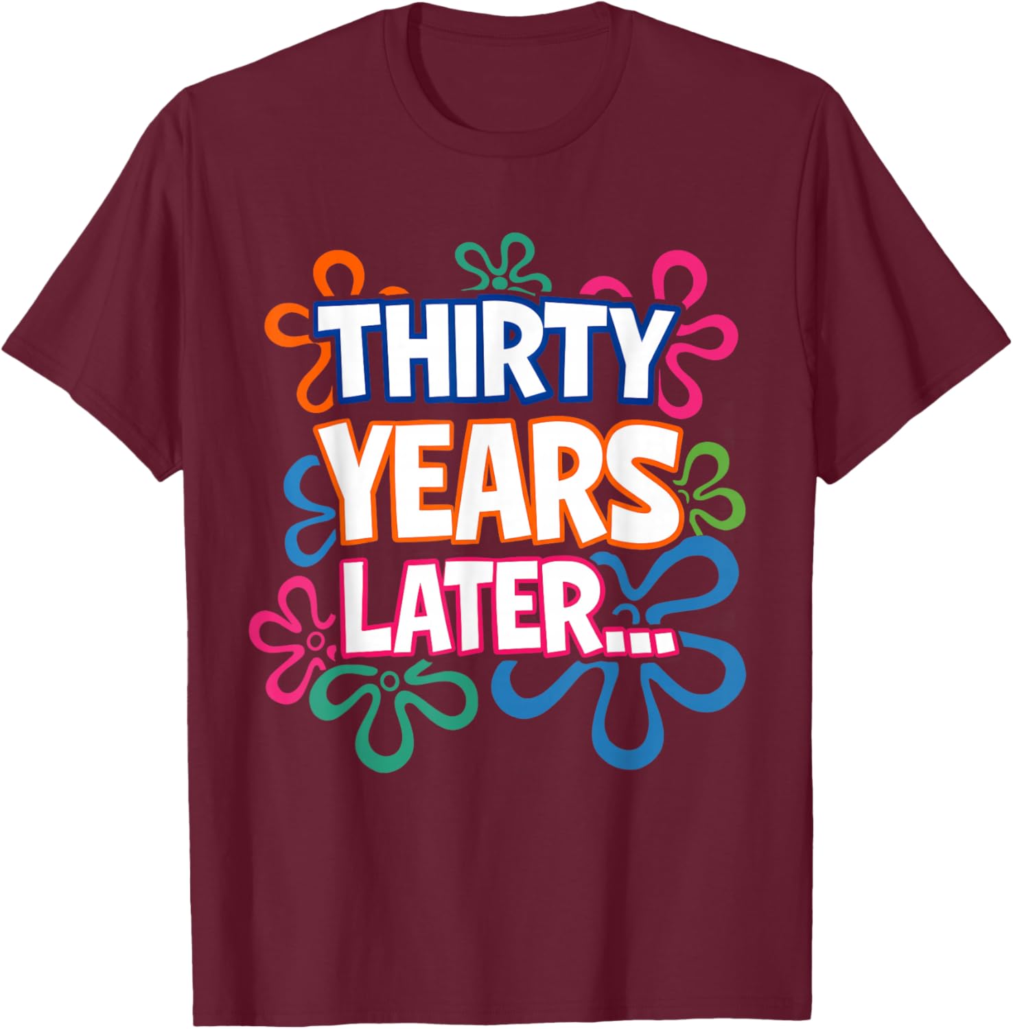 Thirty Years Later Funny 30th Birthday T-Shirt - T-Shirt | Maroon