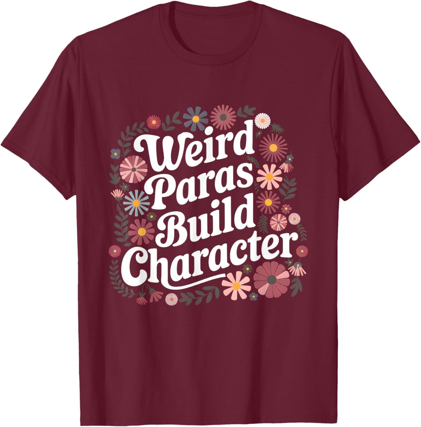 Weird Paras Build Character Paraprofessional Appreciation T-Shirt - T-Shirt | Maroon