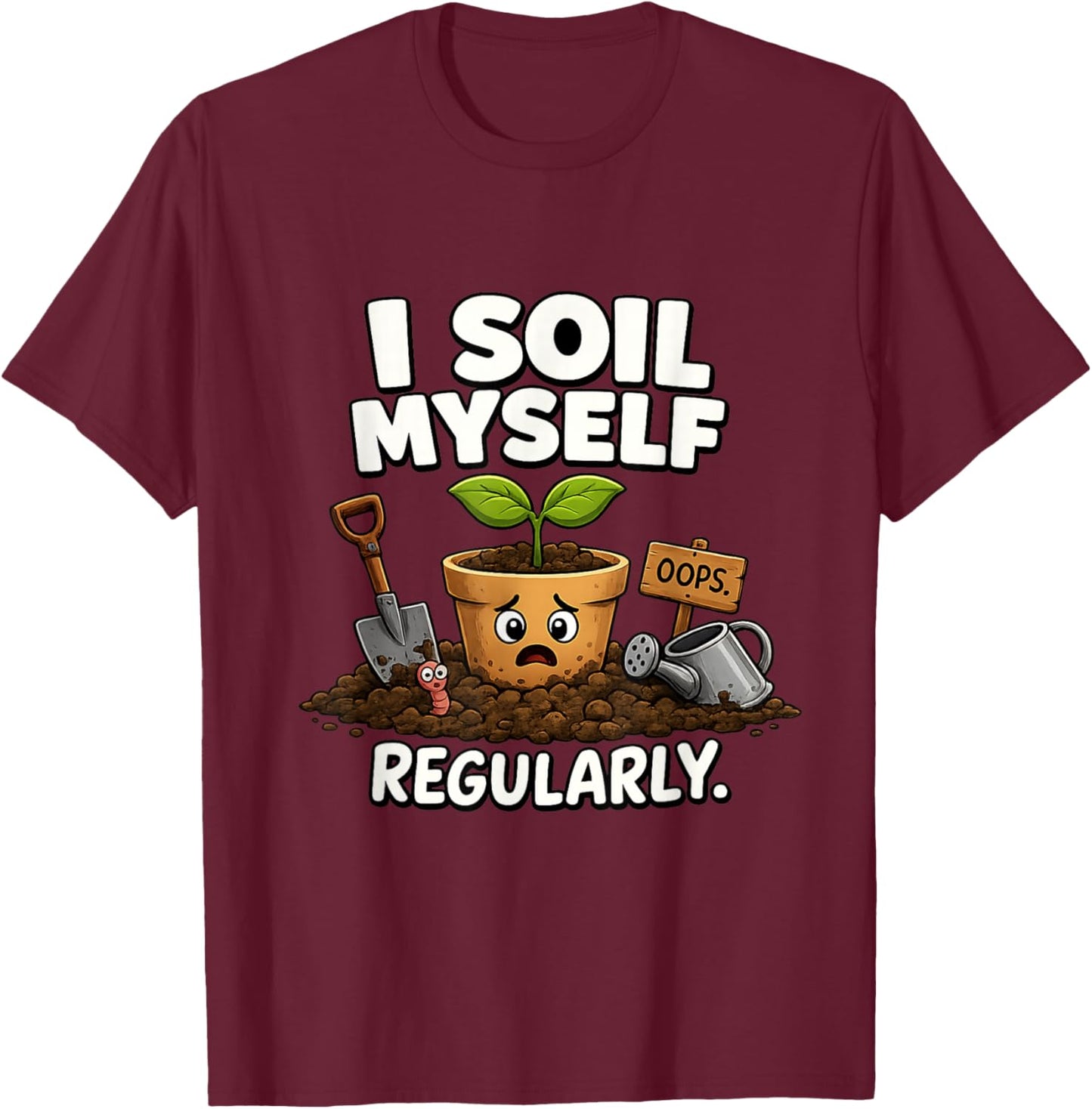 I Soil Myself Funny Plant Pot Unhinged Gardener Meme Raunchy T-Shirt - T-Shirt | Maroon