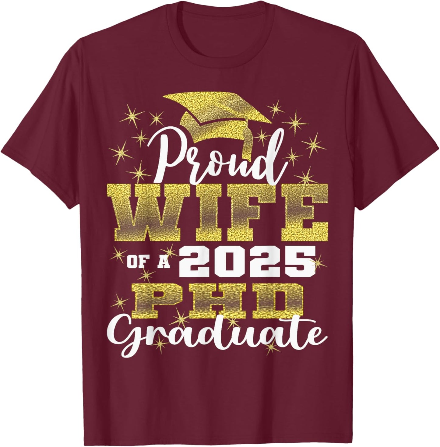 Proud Wife Class Of 2025 PHD Graduate Doctorate Graduation T-Shirt - T-Shirt | Maroon
