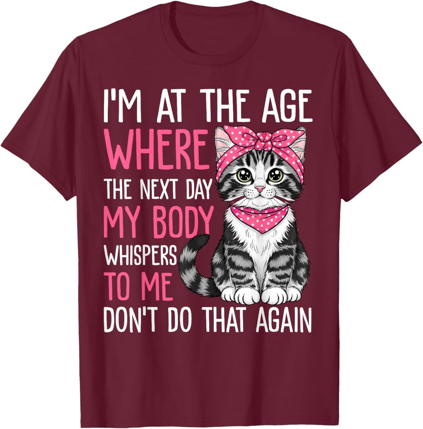 Funny I'm at The Age Where The Next Day My Body Whispers T-Shirt - T-Shirt | Maroon
