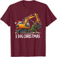 I Dig Christmas Excavator Construction Truck Digging XMas T-Shirt - T-Shirt | Maroon