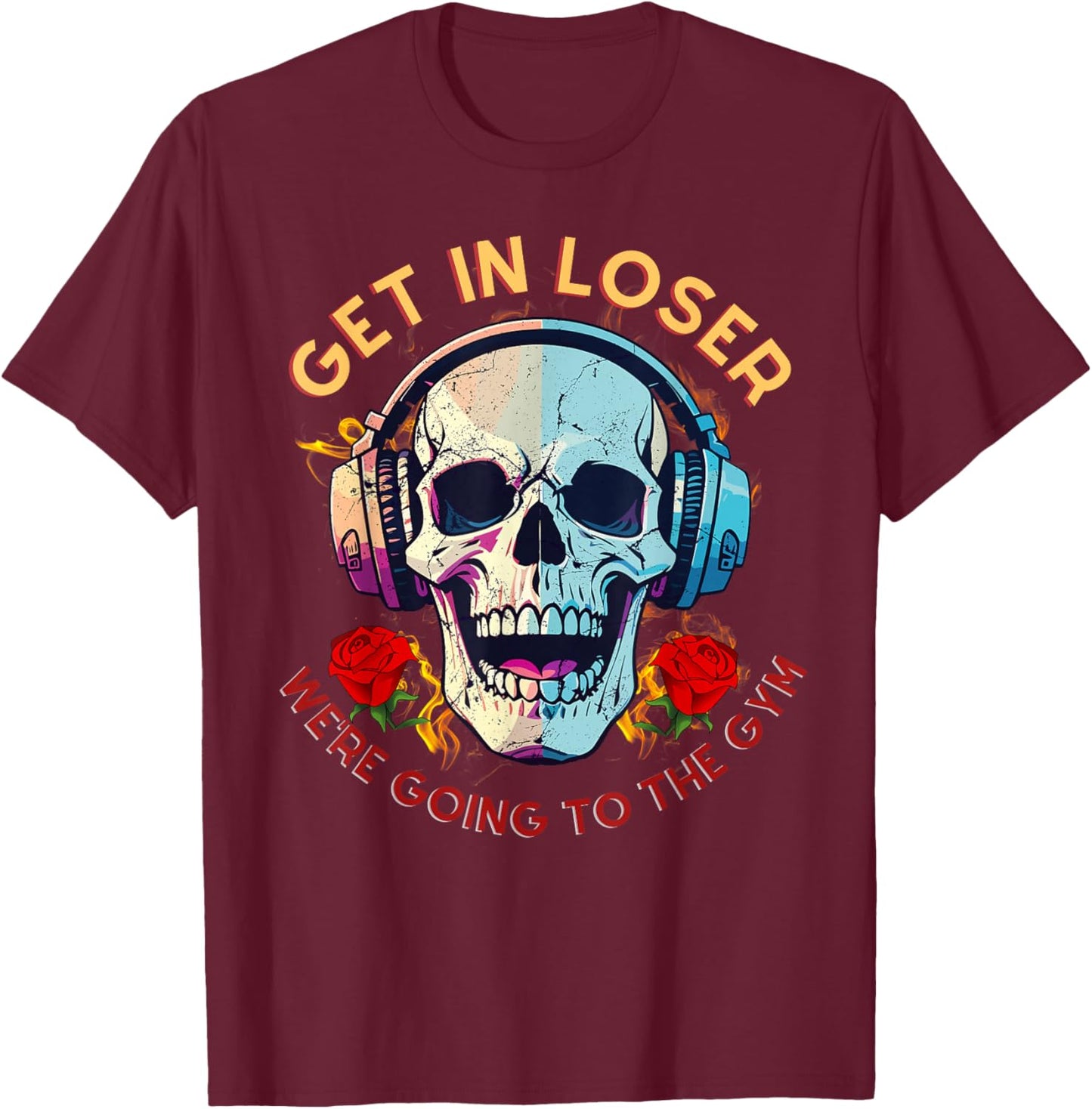 Get In Loser We're Going To The Gym Rose and Skull Lover T-Shirt - T-Shirt | Maroon