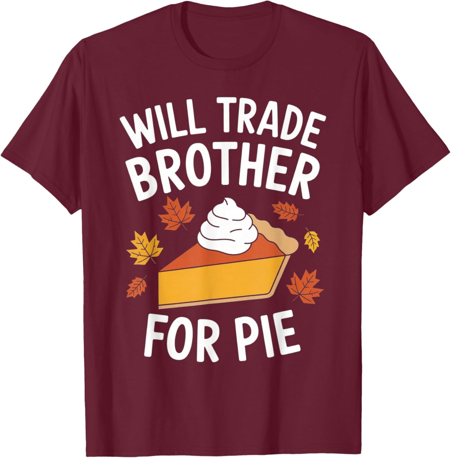 Will Trade Brother For Pie Fall Family Kids Thanksgiving T-Shirt - T-Shirt | Maroon