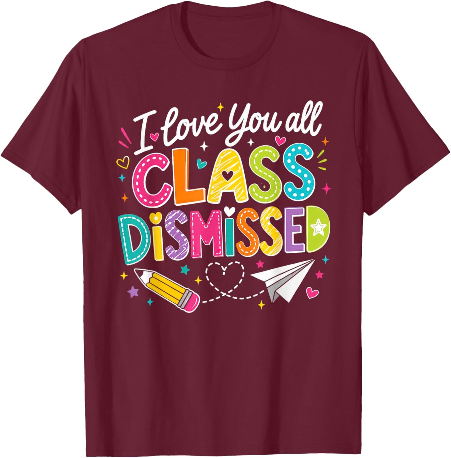 I Love You All Class Dismissed Teacher Last Day of School T-Shirt - T-Shirt | Maroon