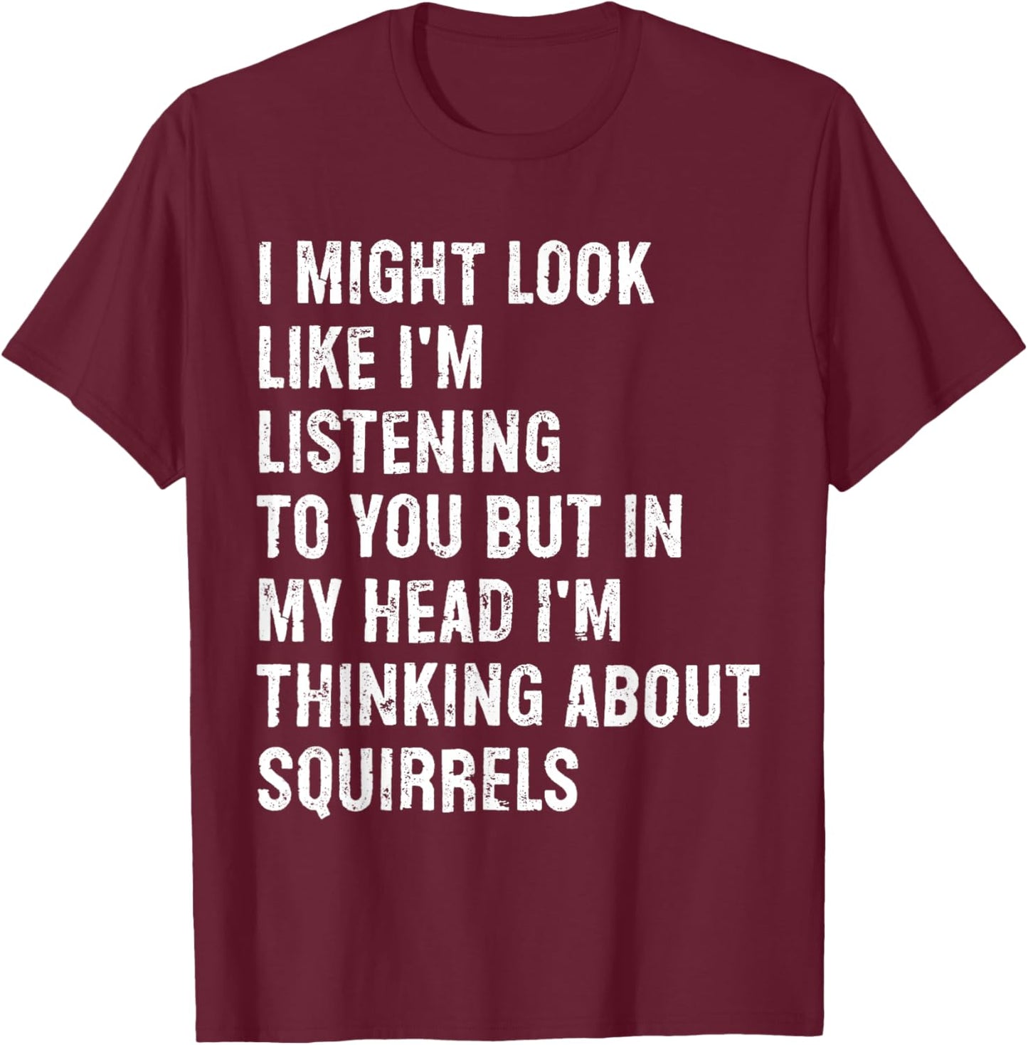 I Might Look Like I'm Listening Funny Squirrel T-Shirt - T-Shirt | Maroon