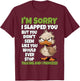 I'm Sorry I Slapped You But You Didn't Seem Like You Would T-Shirt - T-Shirt | Maroon