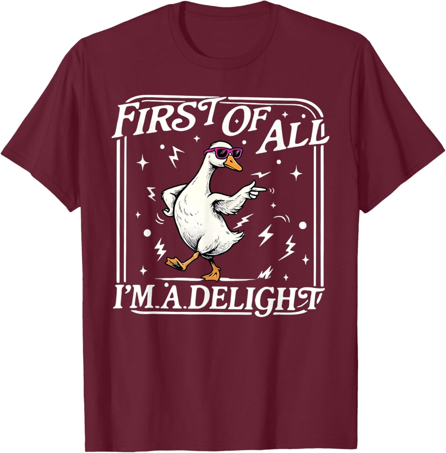 First of All I'm A Delight Funny Saying Sarcastic Goose Meme T-Shirt - T-Shirt | Maroon