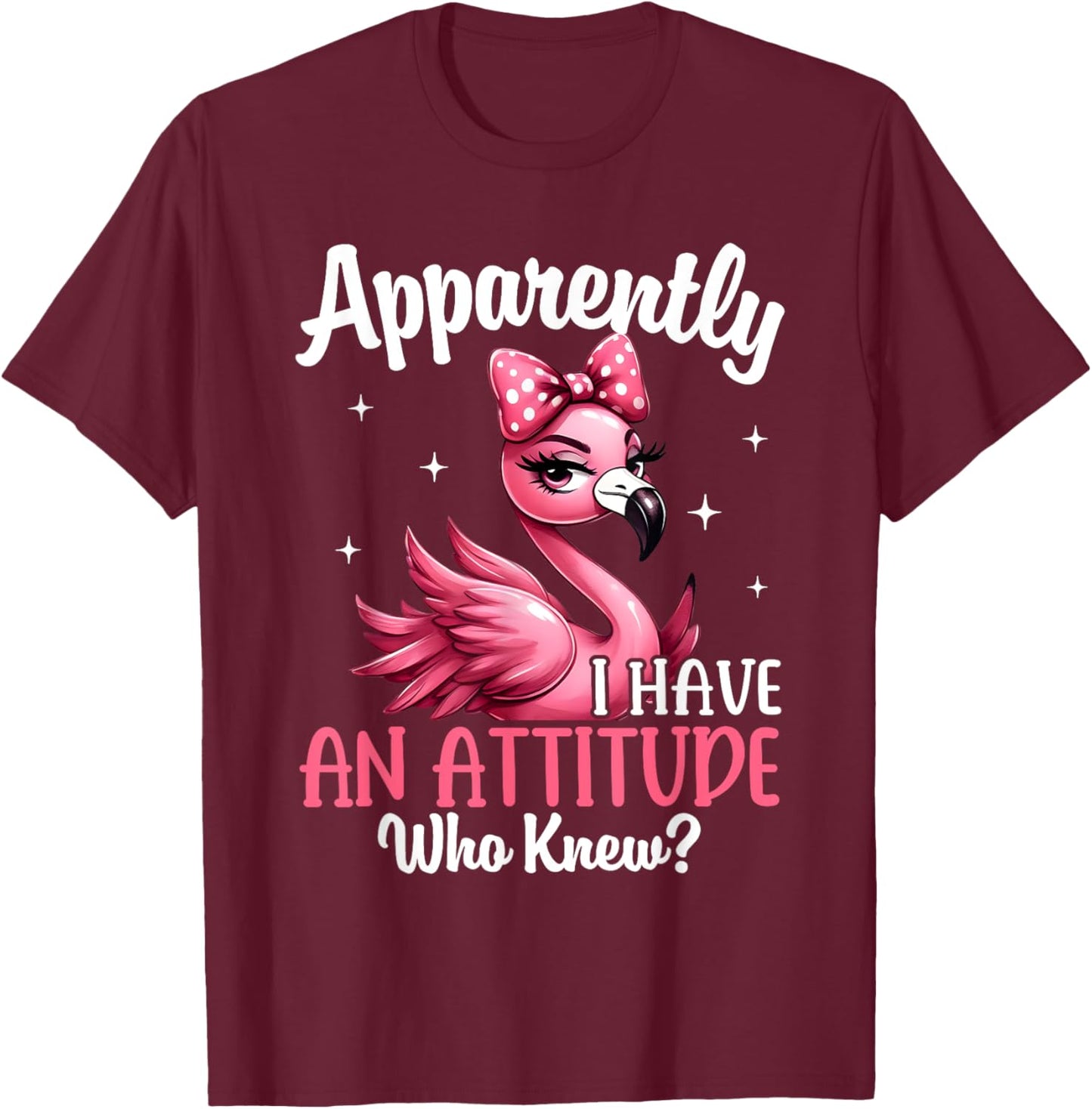 Apparently I Have An Attitude Who Knew Funny Flamingo Women T-Shirt - T-Shirt | Maroon