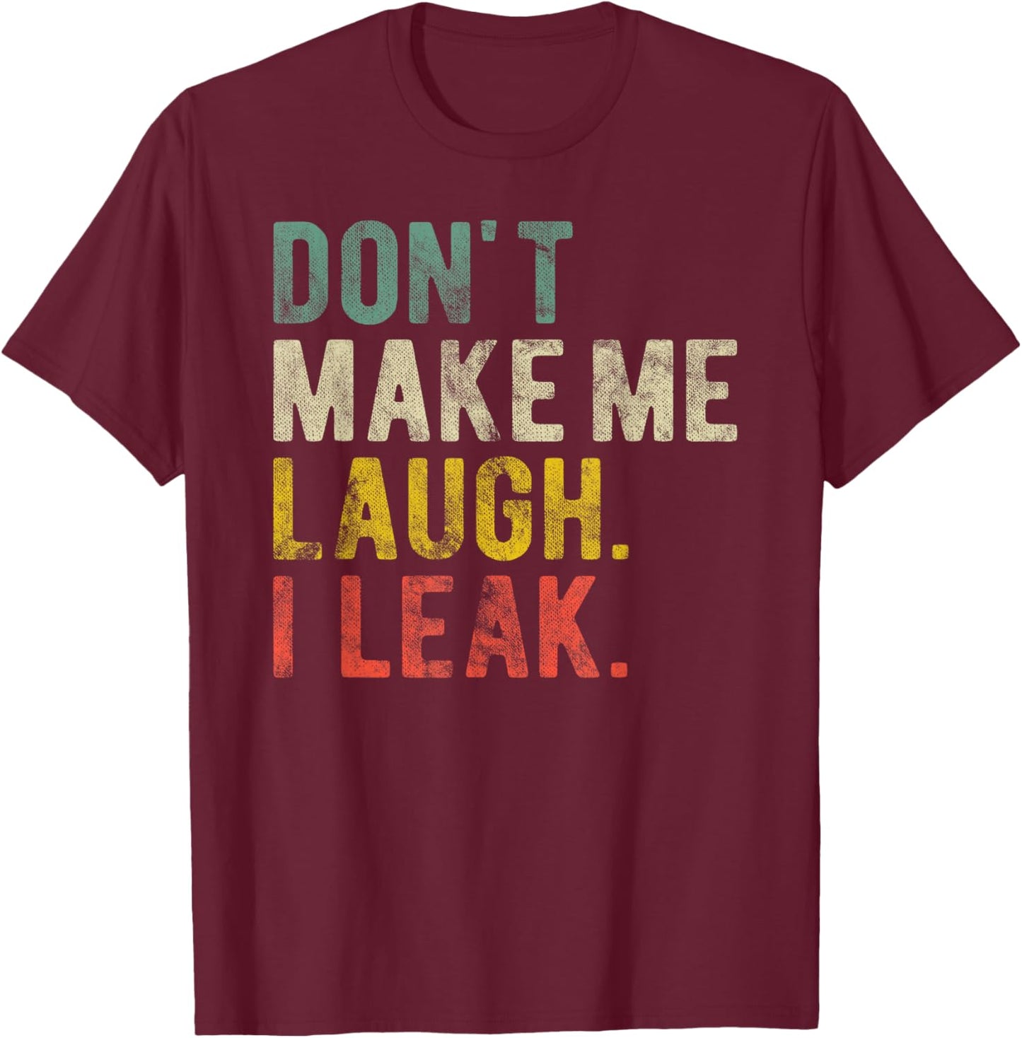 Aging Joke Don't Make Me Laugh I Leak Funny Incontinence T-Shirt - T-Shirt | Maroon