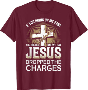 If You Bring Up My Past | Know Jesus Dropped The Charges T-Shirt - T-Shirt | Maroon