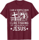 I Am A Simple Man I Like Fishing And Believe In Jesus T-Shirt - T-Shirt | Maroon