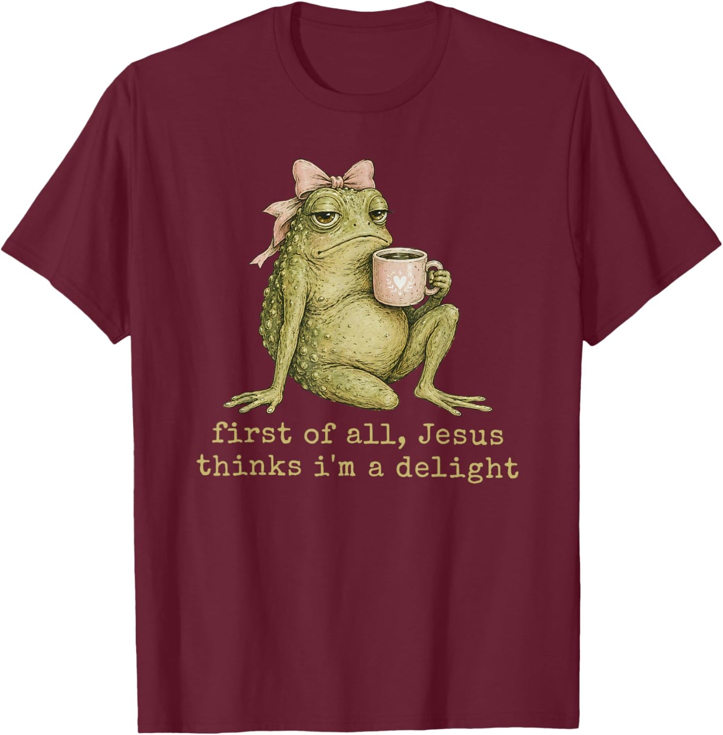 First of All Jesus Thinks I'm A Delight Frog Meme T-Shirt - T-Shirt | Maroon
