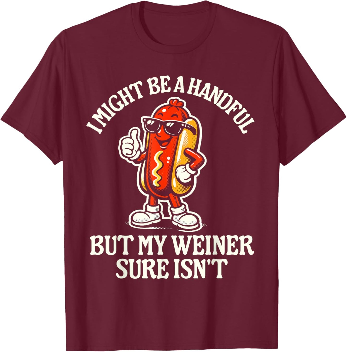 I Might Be A Handful But My Weiner Sure Isn't T-Shirt - T-Shirt | Maroon