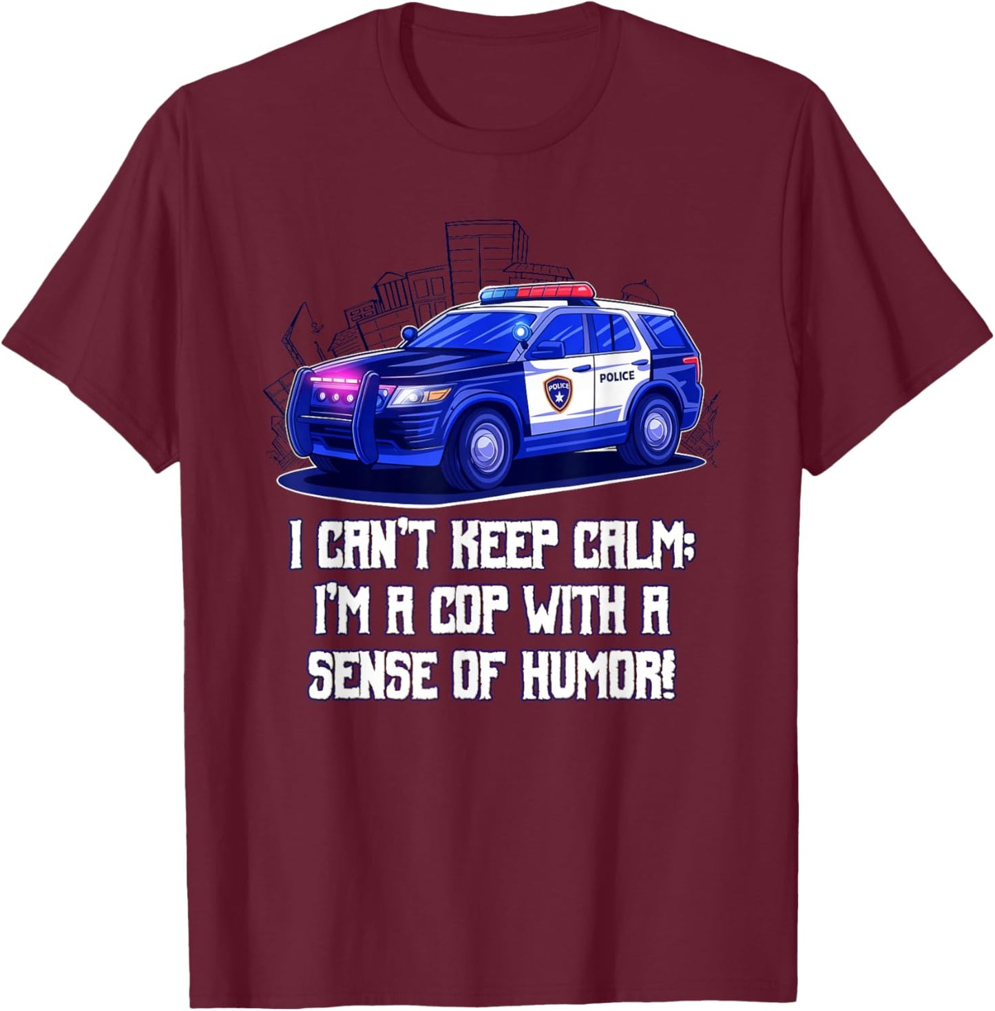 I Cant Keep Calm Im a Cop with a Sense of Humor Sarcastic T-Shirt - T-Shirt | Maroon