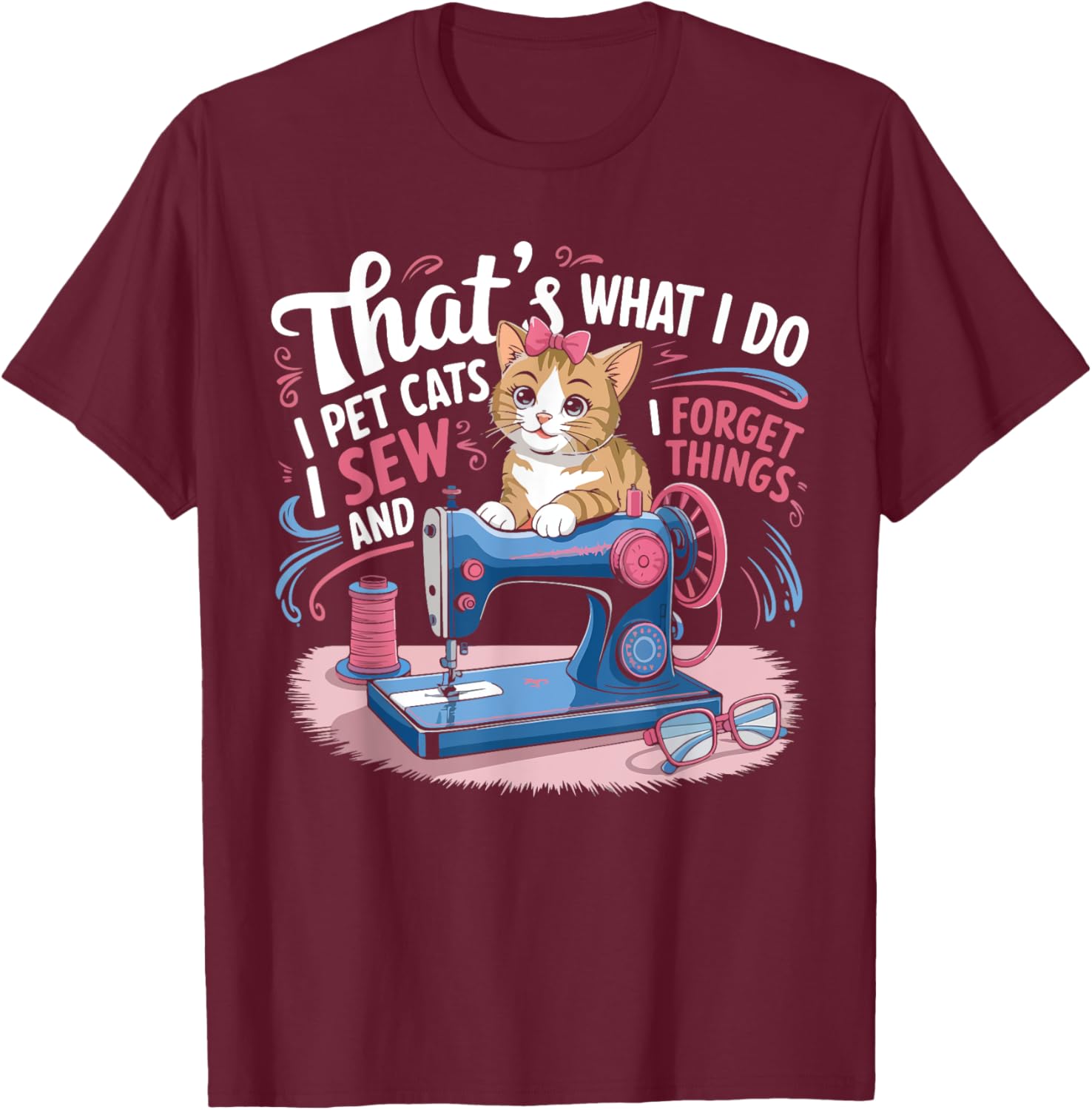 That's What I Do I Pet Cats I Sew And I Forget Things Cat Women T-Shirt - T-Shirt | Maroon