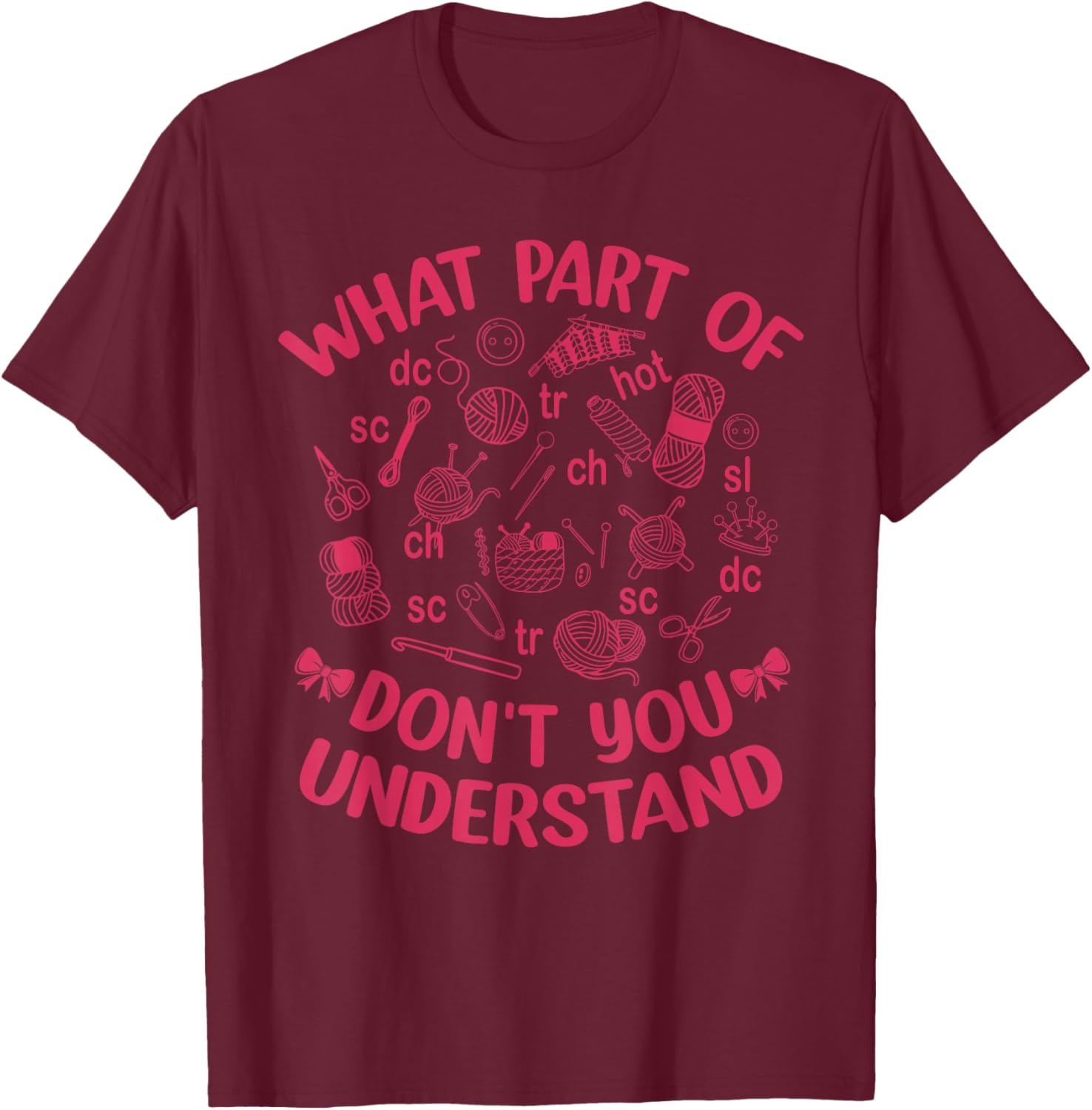 What Part of Don't You Crochet Crocheting Knitting T-Shirt - T-Shirt | Maroon