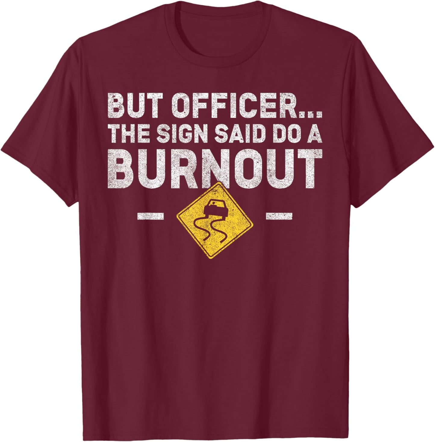 But Officer The Sign Said Do a Burnout - Funny Car T-Shirt - T-Shirt | Maroon