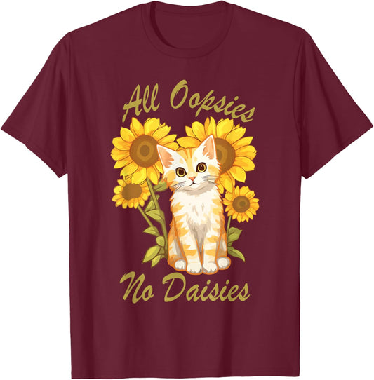 All Oopsies No Daisies Funny Meme Sunflower Cat Design Humor T-Shirt - T-Shirt | Maroon