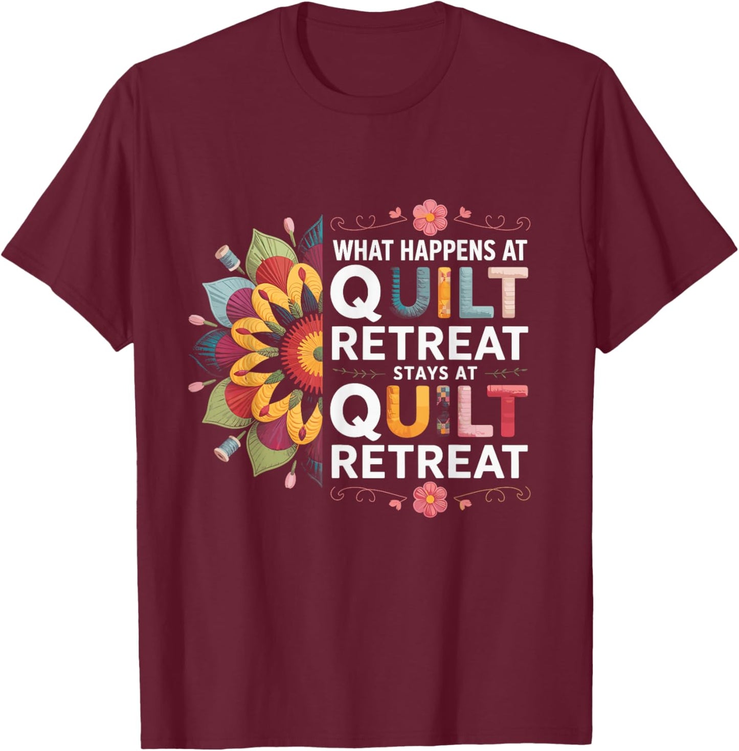 What Happens At Quilt Retreat Fabric Scraps Sewing Humors T-Shirt - T-Shirt | Maroon