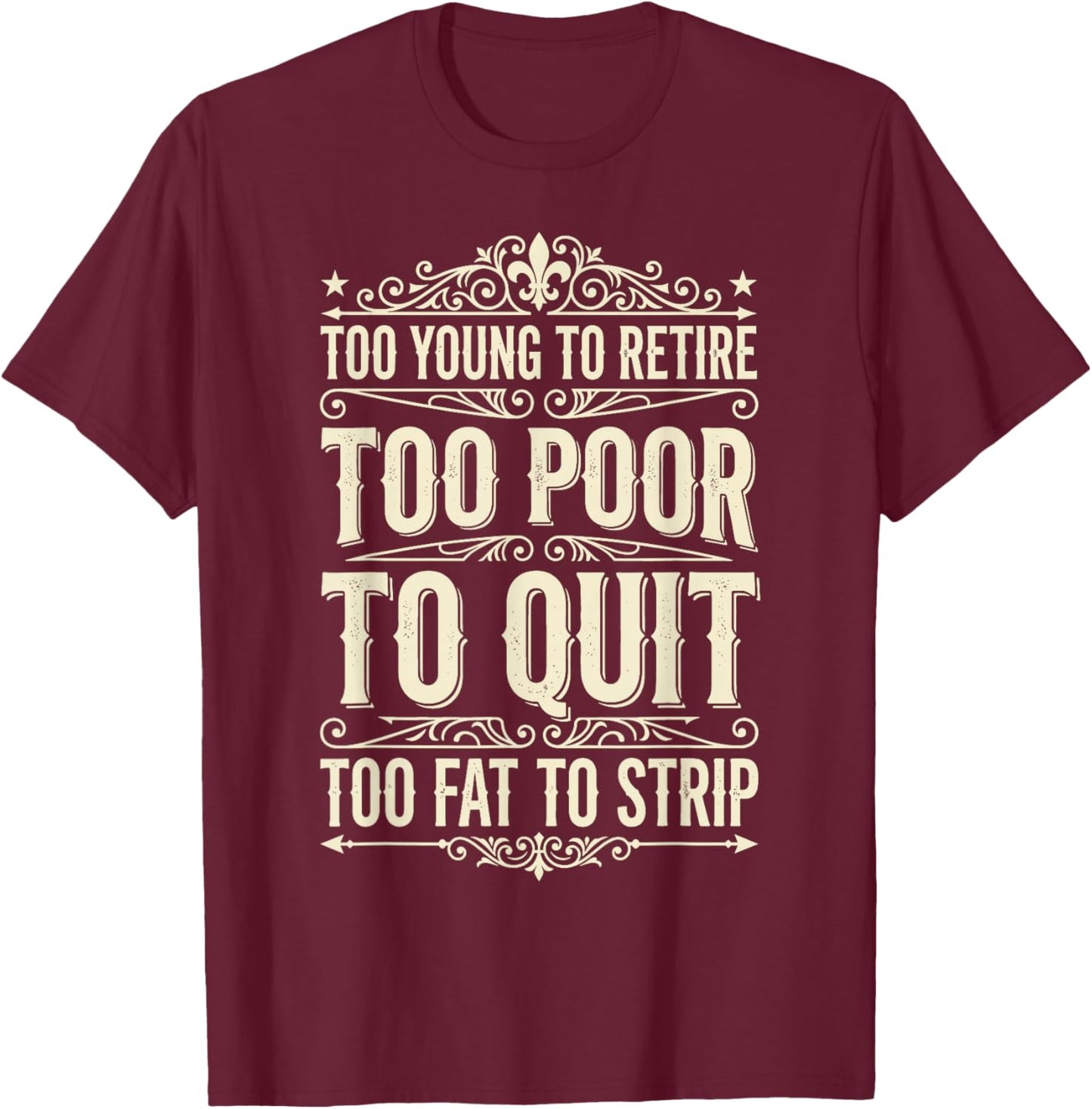 Too Young to Retire Too Poor to Quit Funny Dad T-Shirt - T-Shirt | Maroon