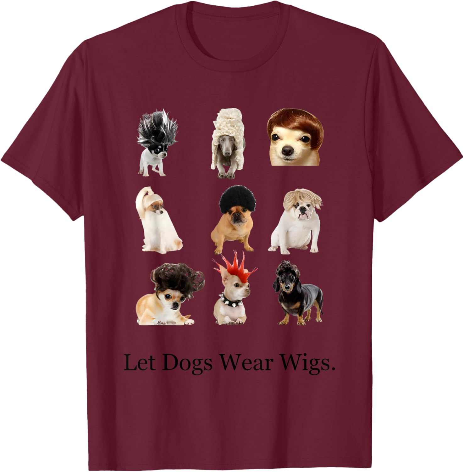 Let Dogs Wear Wigs Funny Women T-Shirt - T-Shirt | Maroon