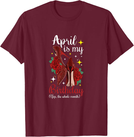 Woman April is My Birthday Yes The Whole Month Birthday T-Shirt - T-Shirt | Maroon