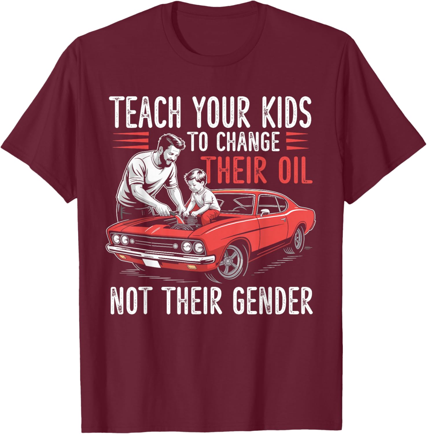 Teach Your Kids to Change Their Oil Not Their Gender T-Shirt - T-Shirt | Maroon