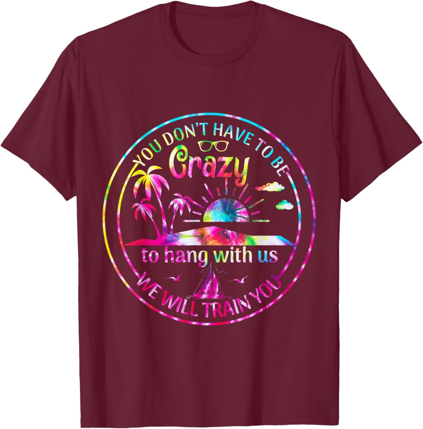 Girls Trip You Dont Have To Be Crazy To Hang Out With Us T-Shirt - T-Shirt | Maroon