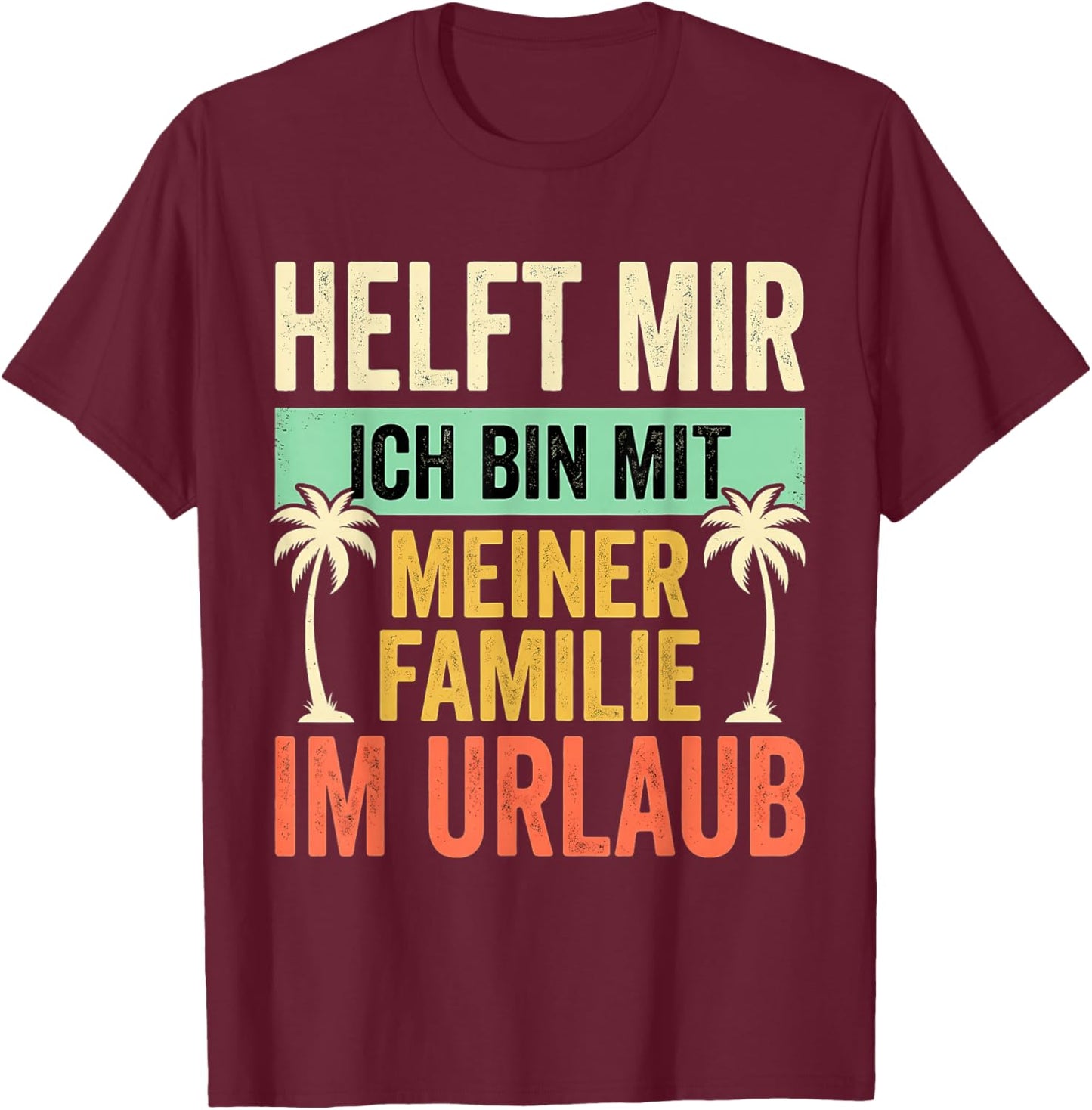Helft Mir Ich Bin Mit Meiner Familie Im Urlaub T-Shirt - T-Shirt | Maroon