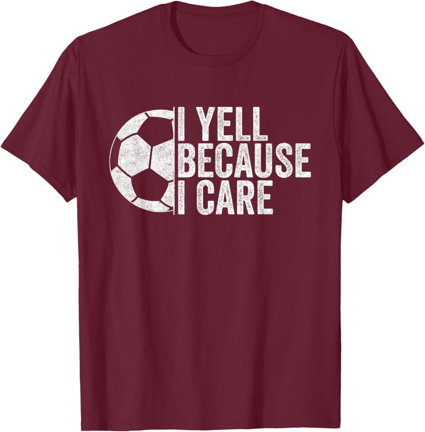 I Yell Because I Care Vintage Funny Soccer Fan Humor T-Shirt - T-Shirt | Maroon